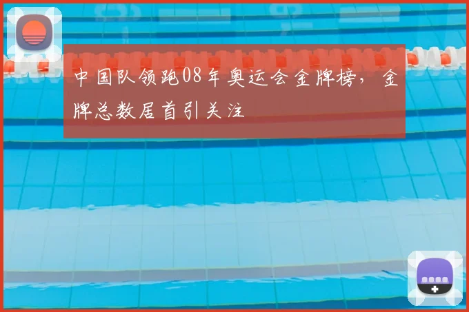 中国队领跑08年奥运会金牌榜，金牌总数居首引关注
