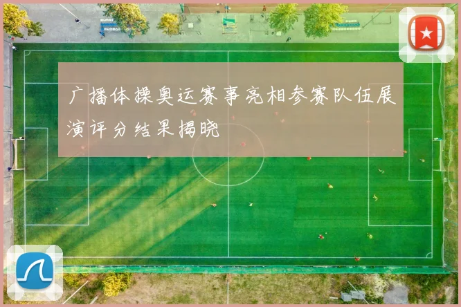 广播体操奥运赛事亮相参赛队伍展演评分结果揭晓