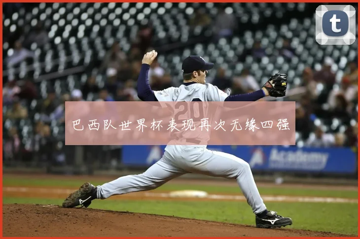 巴西队世界杯表现再次无缘四强