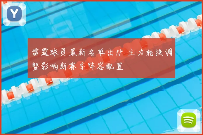 雷霆球员最新名单出炉 主力轮换调整影响新赛季阵容配置
