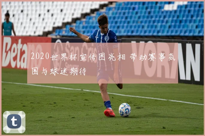 2020世界杯宣传图亮相 带动赛事氛围与球迷期待