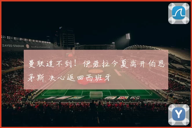 曼联追不到！伊劳拉今夏离开伯恩茅斯 决心返回西班牙