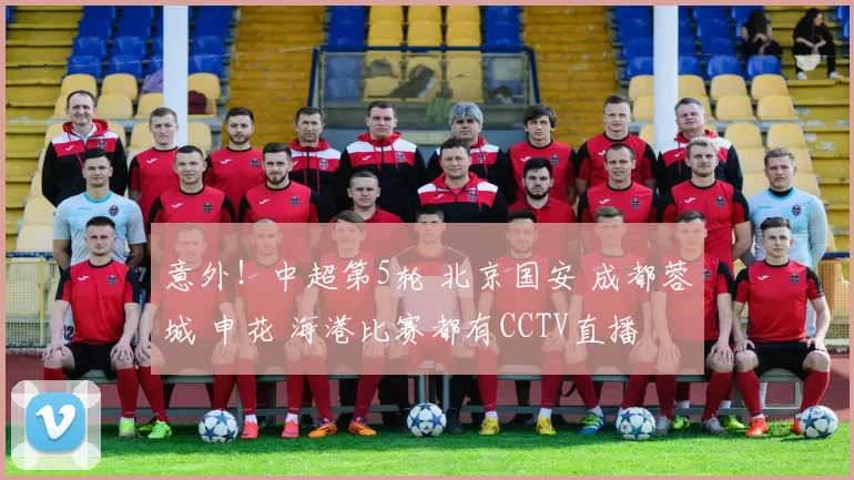 意外！中超第5轮 北京国安 成都蓉城 申花 海港比赛都有CCTV直播