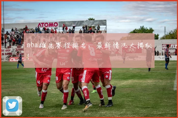 nba雄鹿赛程排名，最新情况大揭秘！