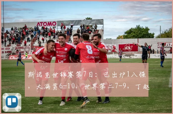 斯诺克世锦赛第7日：已出炉1八强，大满贯6-10，世界第二7-9，丁赵二番战