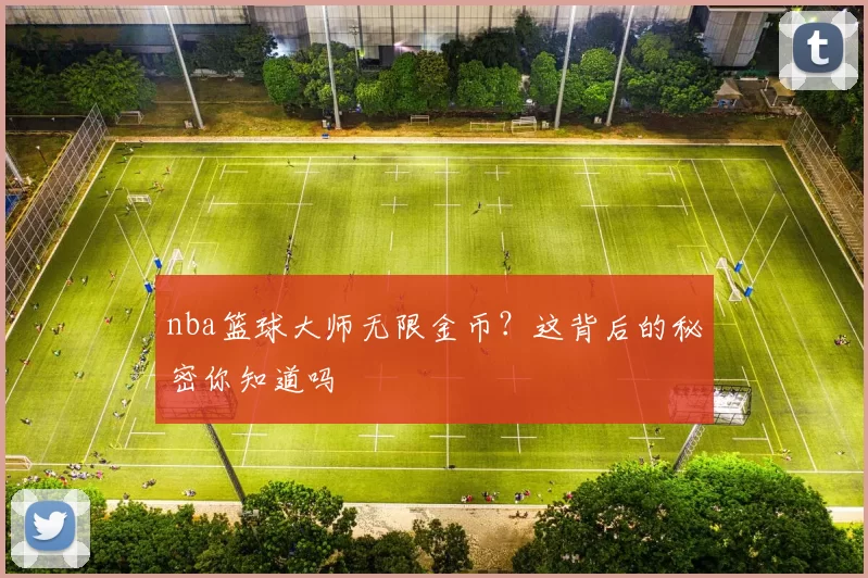 nba篮球大师无限金币？这背后的秘密你知道吗